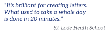 It's brilliant for creating letters. What used to take a whole day is done in 20 minutes.